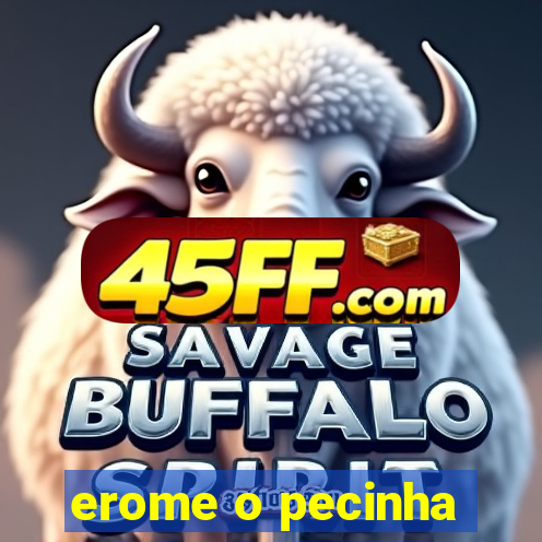 erome o pecinha